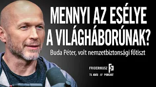 MENNYI AZ ESÉLYE A VILÁGHÁBORÚNAK? / Buda Péter, volt nemzetbiztonsági főtiszt /// F.P. 73. adás