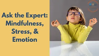Ask the Expert: Mindfulness, Stress, & Emotion