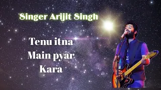 Tenu itna Main pyar Kara | Best Sad song | Arijit Singh |