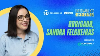 Obrigado, Sandra Felgueiras - Extremamente Desagradável