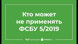 Кто может не применять ФСБУ 5/2019