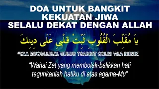 DOA UNTUK BANGKIT KEKUATAN JIWA ,  KEYAKINAN HATI , SELALU DEKAT DENGAN ALLAH (TANPA HENTI)