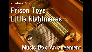 Prison Toys/Little Nightmares [Music Box]