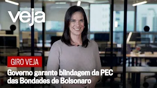 Giro VEJA | Governo garante blindagem da PEC das Bondades de Bolsonaro