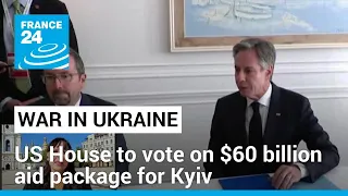 Ukraine aid: US House to vote on $60 billion aid package • FRANCE 24 English