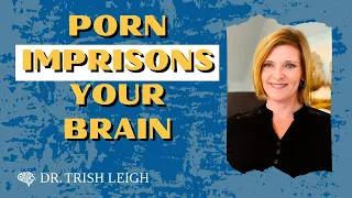 Porn Imprisons Your Mind (w/ Dr. Trish Leigh)