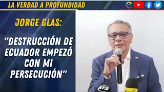 JORGE GLAS: "DESTRUCCIÓN DE ECUADOR EMPEZÓ CON MI PERSECUCIÓN"