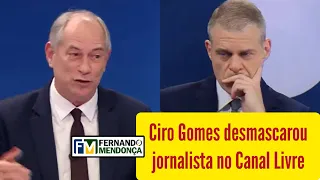 Ciro Gomes desmascarou parte do jornalismo no Canal Livre