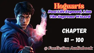 Hogwarts: Past Life Exposed, I Am The Supreme Wizard Chapter 81 - 100