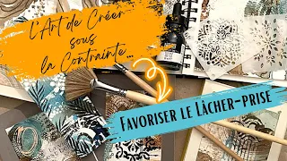 L'Art de Créer sous la CONTRAINTE : Comment favoriser le LACHER PRISE?