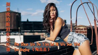 Bie Shuo Wo De Yan Lei Ni Wu Suo Wei 《 别说我的眼泪你无所谓 》 ---   Tao Jingjing 《 陶晶晶 》