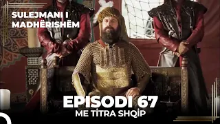 Sulejmani i Madherishem | Episodi 67 (Me Titra Shqip)