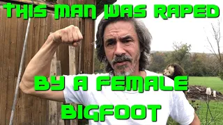 Tonight: The man who was raped by a female Bigfoot! Yes, you read that correctly.