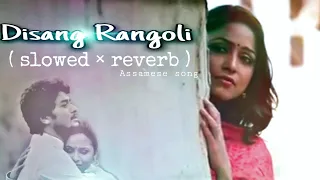 Disang Rangoli × slowed × reverb || Assamese lofi song || 2023 new song