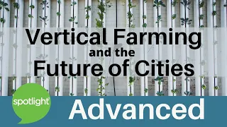 Vertical Farming and the Future of Cities | ADVANCED | practice English with Spotlight