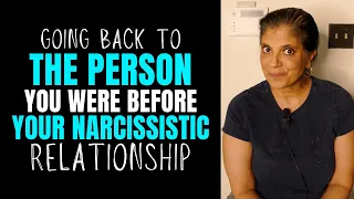 Going back to the person you were BEFORE your narcissistic relationship