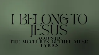 I Belong To Jesus (Acoustic) - The McClures, Bethel Music Lyrics Video