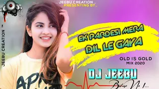 Ek Pardesi Mera Dil Le Gaya Remix dj 2021