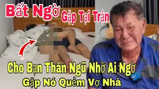 Bất ngờ dẫn bạn thân về cho ngủ nhờ ai ngờ quẻm vợ nhà luôn gặp tại trận