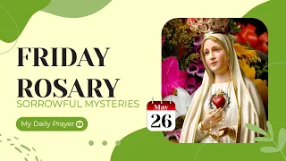 TODAY HOLY ROSARY: SORROWFUL MYSTERIES, ROSARY FRIDAY🌹MAY 26, 2023🌹 MY DAILY PRAYER & BLESSING