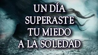 UN DÍA SUPERASTE TU MIEDO A LA SOLEDAD