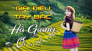 LK HÀ GIANG QUÊ HƯƠNG TÔI REMIX- Chọn Những Ca Khúc Vùng Cao Tây Bắc Đặc Sắc Nhất-Vang Vọng Núi Rừng