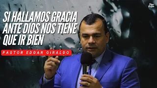 Pastor Edgar Giraldo - Si hallamos gracia ante Dios nos tiene que ir bien