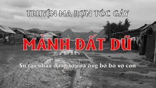 RỢN NGƯỜI chuyện tâm linh về MẢNH ĐẤT DỮ khiến cho cả nhà...