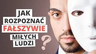 Jak rozpoznać FAŁSZYWIE miłych ludzi.