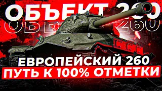 ВРОДЕ ЖИВОЙ... ПУТЬ К 100% ОТМЕТКИ НА ОБЪЕКТ 260 НА ЕВРОПЕЙСКОМ СЕРВЕРЕ!