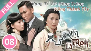 Vọng Tố Bờ Đông Trông Nắng Thành Tây - Tập 8 (Lồng Tiếng) Uông Minh Thuyên, Mã Đức Chung, Xa Thi Mạn