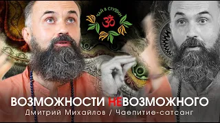 ВОЗМОЖНОСТИ НЕВОЗМОЖНОГО. ДМИТРИЙ МИХАЙЛОВ. ЧАЕПИТИЕ-САТСАНГ.