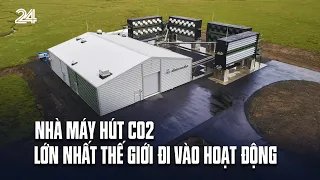 Nhà máy hút CO2 lớn nhất thế giới đi vào hoạt động | VTV24