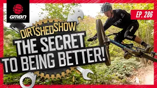 The Secret To Being A Better Mountain Biker | Dirt Shed Show Ep. 286