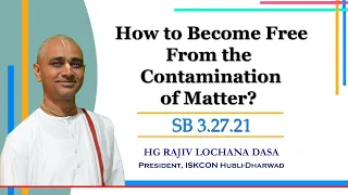 How to Become Free From the Contamination of Matter? l SB 3.27.21 l HG Rajiv Lochana Dasa l 1-12-22