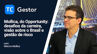 TC Gestor: Mollica, do Opportunity: desafios da carreira, visão sobre o Brasil e gestão de risco