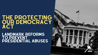 The Protecting Our Democracy Act | Landmark Reforms to Prevent Presidential Abuses