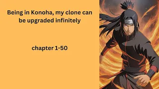 Being in Konoha, my clone can be upgraded infinitely chapter 1-50