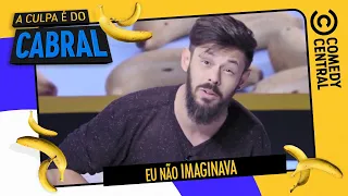 Eu não imaginava | A Culpa É Do Cabral no Comedy Central