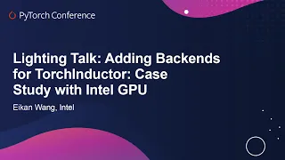 Lightning Talk: Adding Backends for TorchInductor: Case Study with Intel GPU - Eikan Wang, Intel