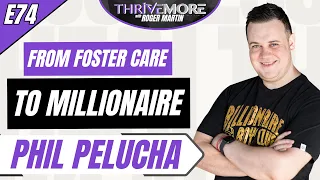 E74: Phil Pelucha: A Journey of Resilience: From Foster Care to Millionaire  |  #ThriveMore