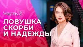 Ловушка скорби и надежды. Часть 2 | ФИЛЬМ ПРО ЛЮБОВЬ | СЕРИАЛ | МЕЛОДРАМЫ | КИНО ПРО СЕМЬЮ