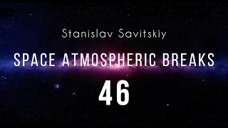 Stanislav Savitskiy - Space Atmospheric Breaks Part 46