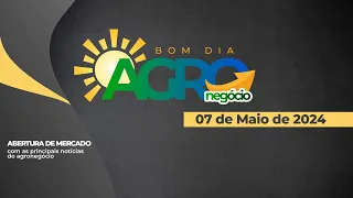 Bom dia Agro 07/05/24 - O que há de mais relevante na agricultura e no agronegócio