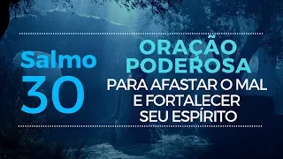 Salmo 30 - Oração Poderosa para afastar o mal e fortalecer seu espírito