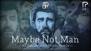 Maybe Not, Man | An Exclamation Mixes Remix