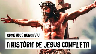 A História de JESUS COMPLETA Como Você Nunca Viu