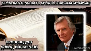 Как призвать Христа в вашем кризисе? Дэвид Вилкерсон. Христианские проповеди.