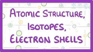 GCSE Physics - Atomic Structure, Isotopes & Electrons Shells  #32