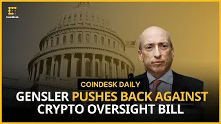 Gensler Pushes Back Against House Bill; Exchanges Form Coalition Tackling Scams | CoinDesk Daily